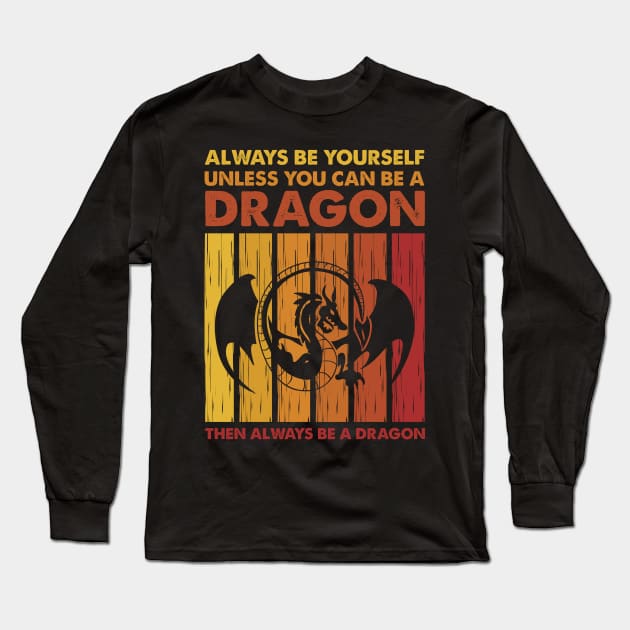 Always Be Yourself Unless You Can Be A Dragon Then Always Be A Dragon Long Sleeve T-Shirt by FrancisDouglasOfficial